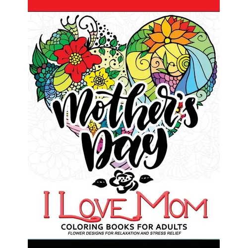 I Love Mom Coloring Book for Adults: A Best Gift to your mother. Mother's Day Gift - Paperback