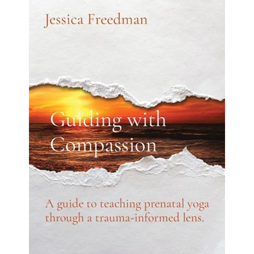 Guiding with Compassion: A guide to teaching prenatal yoga through a trauma-informed lens. - Paperback