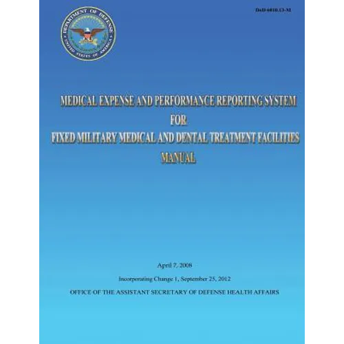 Medical Expense and Performance Reporting System for Fixed Military Medical and Dental Treatment Facilities Manual - Paperback