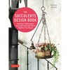The Succulents Design Book: Container Combinations That Look Great and Thrive Together Year-Round - Paperback