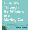 Blue Sky Through the Window of a Moving Car: Comics for Beautiful, Awful and Ordinary Days - Hardcover