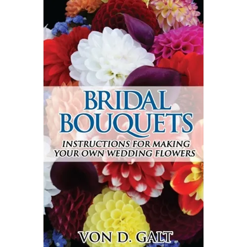 Bridal Bouquets: Instructions for Making Your Own Wedding Flowers - Paperback