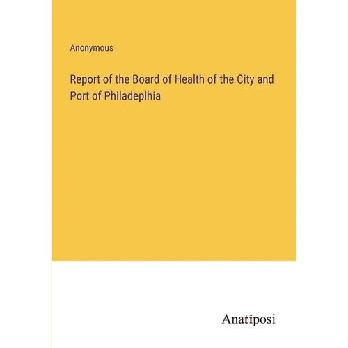 Report of the Board of Health of the City and Port of Philadeplhia - Paperback
