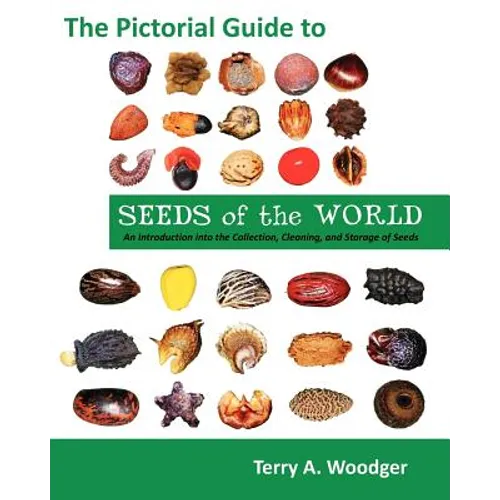 The Pictorial Guide to Seeds of the World: An Introduction Into the Collection, Cleaning, and Storage of Seeds - Paperback