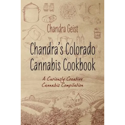 Chandra's Colorado Cannabis Cookbook: A Curiously Creative Cannabis Compliation - Paperback
