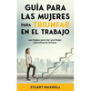 Guía para las Mujeres para Triunfar en el Trabajo: Las Reglas para Ser una Mujer Laboralmente Exitosa - Paperback