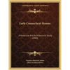 Early Connecticut Houses: A Historical And Architectural Study (1900) - Paperback