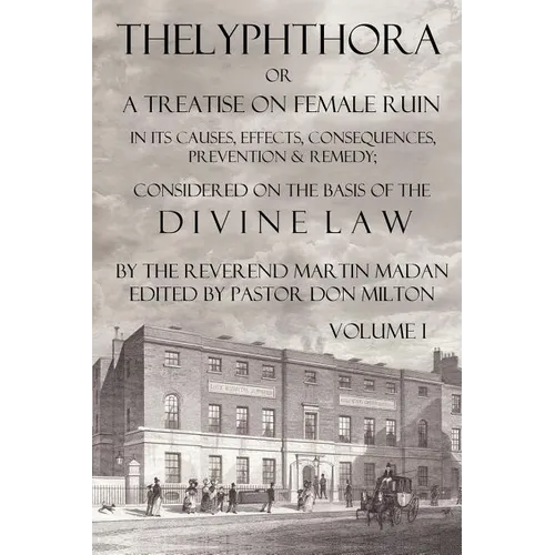 Thelyphthora or a Treatise on Female Ruin Volume 1, in Its Causes, Effects, Consequences, Prevention, & Remedy; Considered on the Basis of Divine Law - Paperback