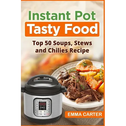 Instant Pot: TASTY FOOD! Top 50 Soups, Stews and Chilies Recipes - Paperback