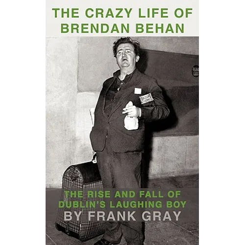 The Crazy Life of Brendan Behan: The Rise and Fall of Dublin's Laughing Boy - Paperback