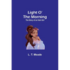 Light O' the Morning: The Story of an Irish Girl - Paperback