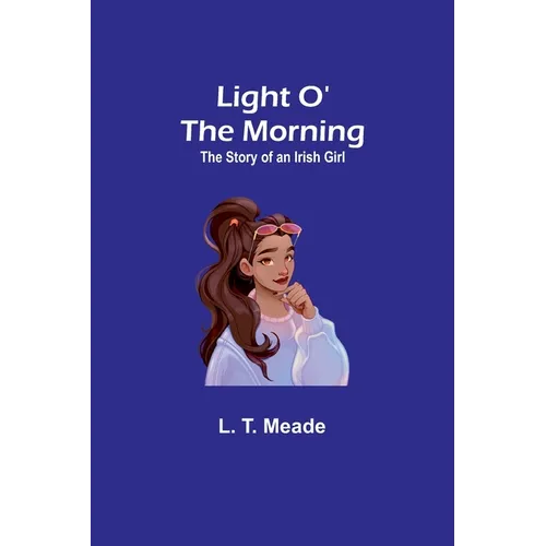 Light O' the Morning: The Story of an Irish Girl - Paperback