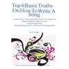 Top 6 Basic Truths On How to Write a Song: Learn How to Turn Ideas and Poems into Songs for Music Students, Music Lovers, Young Songwriters, Song Writ - Paperback