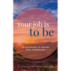 Your Job is To Be: An Anthology to Inspire Soul-Connection - Paperback