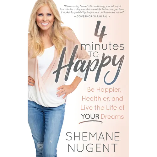 4 Minutes to Happy: Be Happier, Healthier, and Live the Life of Your Dreams - Paperback