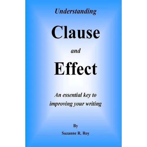 Understanding CLAUSE AND EFFECT: An essential key to improving your writing - Paperback