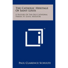 The Catholic Heritage Of Saint Louis: A History Of The Old Cathedral Parish, St. Louis, Missouri - Hardcover
