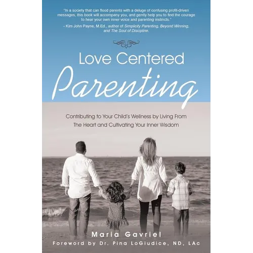Love Centered Parenting: Contributing to Your Child's Wellness by Living From The Heart and Cultivating Your Inner Wisdom - Paperback