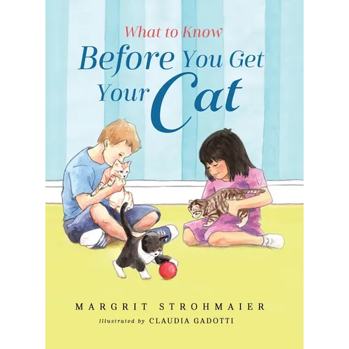 What to Know Before You Get Your Cat: A Rhyming Picture Book That Teaches Children About the Responsibility of Pet Ownership - Hardcover