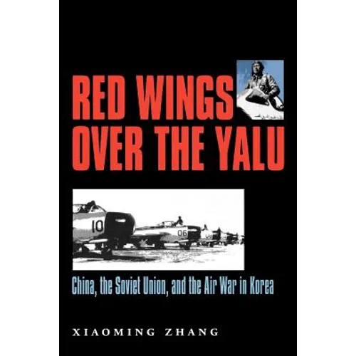 Red Wings Over the Yalu: China, the Soviet Union, and the Air War in Koreavolume 80 - Paperback