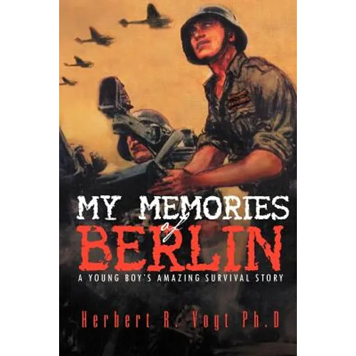 My Memories of Berlin: A Young Boy's Amazing Survival Story - Paperback