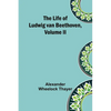 The Life of Ludwig van Beethoven, Volume II - Paperback