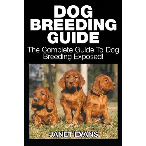 Dog Breeding Guide: The Complete Guide to Dog Breeding Exposed - Paperback