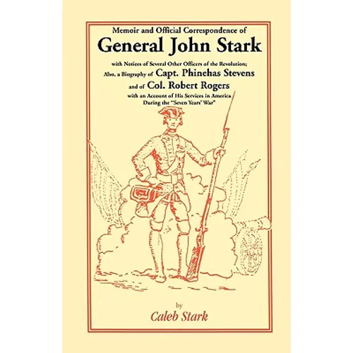 Memoir and Official Correspondence of General John Stark, with Notices of Several Other Officers of the Revolution; Also, a Biography of Capt. Phineha - Paperback
