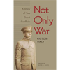 Not Only War: A Story of Two Great Conflicts - Paperback