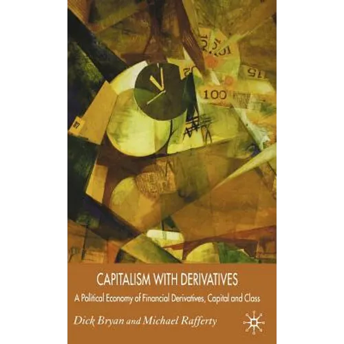 Capitalism with Derivatives: A Political Economy of Financial Derivatives, Capital and Class - Hardcover