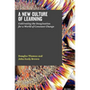 A New Culture of Learning: Cultivating the Imagination for a World of Constant Change - Paperback
