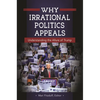 Why Irrational Politics Appeals: Understanding the Allure of Trump - Hardcover