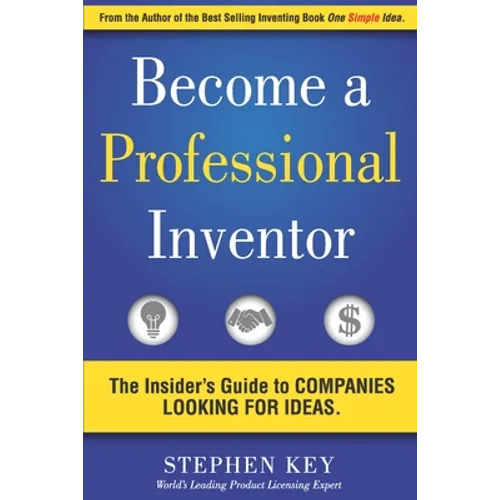 Become a Professional Inventor: The Insider's Guide to Companies Looking for Ideas - Paperback