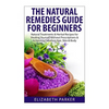 Natural Remedies Guide for Beginners: Natural Treatments and Herbal Recipes for Healing Yourself without Prescriptions and Achieving Fabulous, Skin an - Paperback