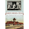 Harvey Houses of Texas: Historic Hospitality from the Gulf Coast to the Panhandle - Hardcover