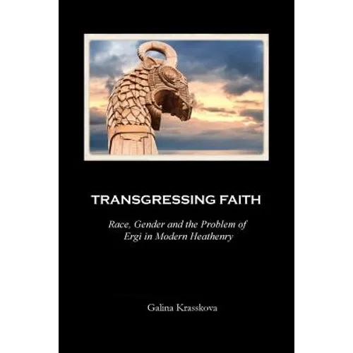 Transgressing Faith: Race, Gender and the Problem of Ergi in Modern Heathenry - Paperback