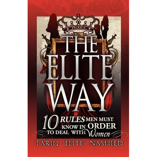 The Elite Way: 10 Rules Men Must Know in Order to Deal with Women - Paperback