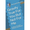 Gravity True For You But Not For Me: Evidence for God's Existence and Identity - Paperback