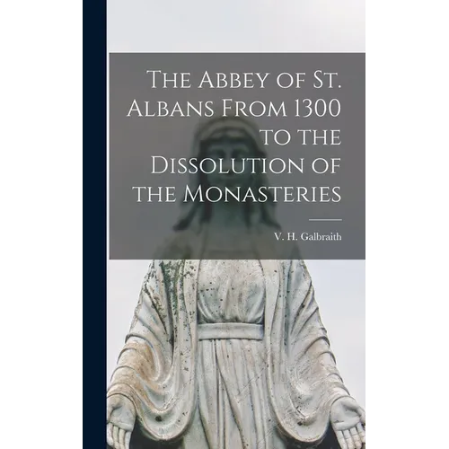 The Abbey of St. Albans From 1300 to the Dissolution of the Monasteries - Hardcover