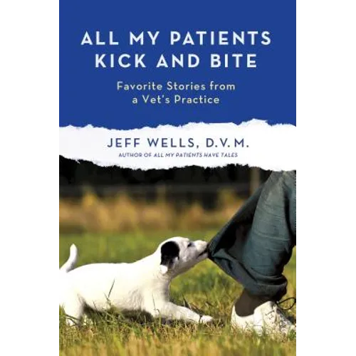 All My Patients Kick and Bite: More Favorite Stories from a Vet's Practice - Paperback