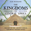 The Kingdoms of Central Africa - History of the Ancient World Children's History Books - Paperback