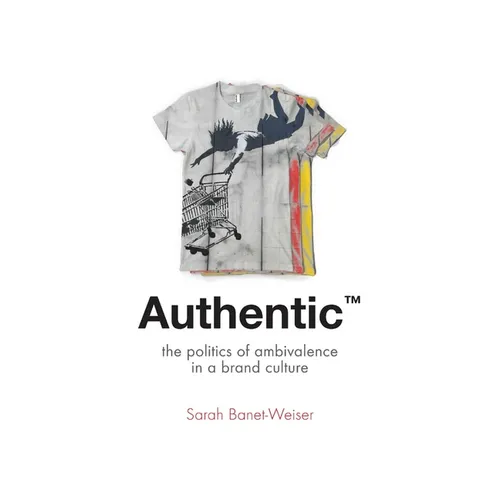 Authentic(tm): The Politics of Ambivalence in a Brand Culture - Paperback
