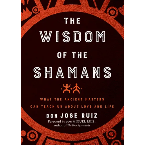 Wisdom of the Shamans: What the Ancient Masters Can Teach Us about Love and Life - Paperback