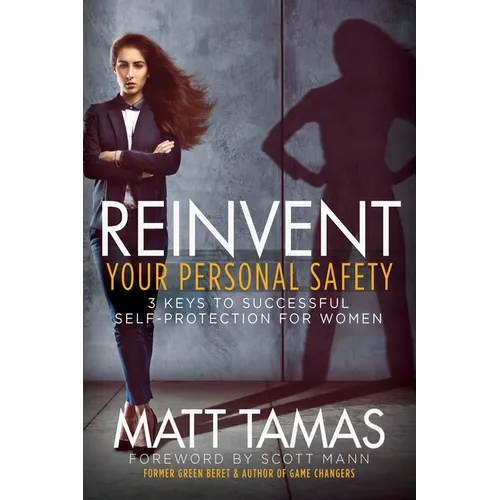 Reinvent Your Personal Safety: 3 Keys to Successful Self-Protection for Women - Paperback
