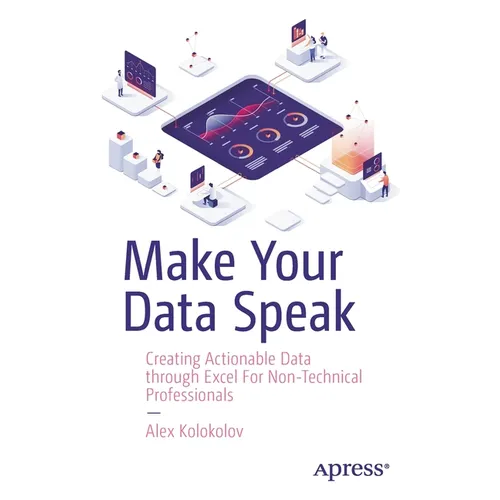 Make Your Data Speak: Creating Actionable Data Through Excel for Non-Technical Professionals - Paperback