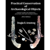 Practical Conservation of Archaeological Objects: A layman's guide to the stabilization, preservation, and repair of antique artifacts - Paperback