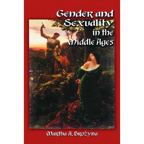 Gender and Sexuality in the Middle Ages: A Medieval Source Documents Reader - Paperback