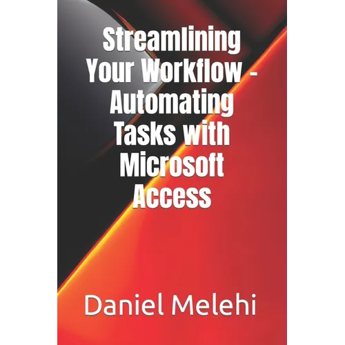 Streamlining Your Workflow - Automating Tasks with Microsoft Access - Paperback