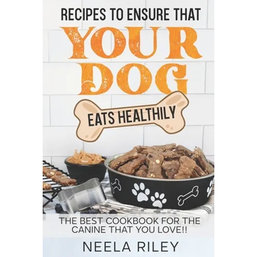 Recipes to Ensure that Your dog Eats Healthily: The Best Cookbook for the Canine that You Love!! - Paperback