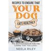 Recipes to Ensure that Your dog Eats Healthily: The Best Cookbook for the Canine that You Love!! - Paperback